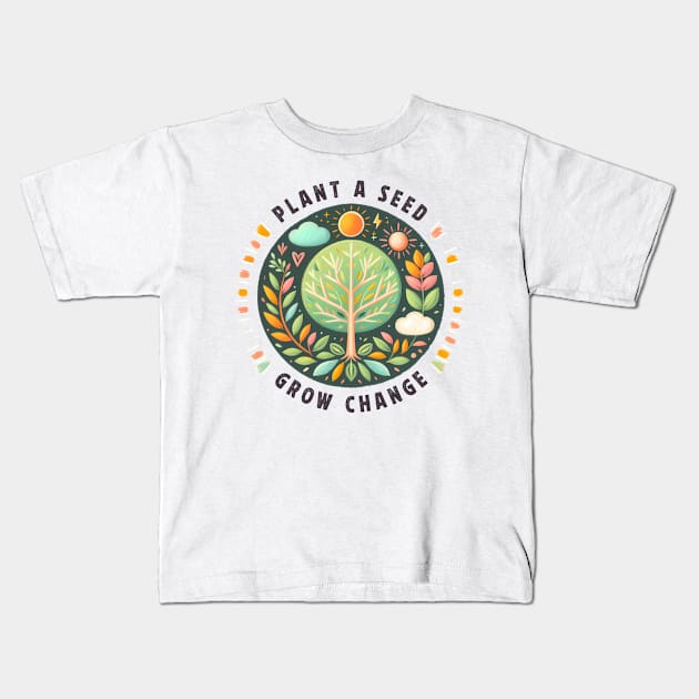 Plant A Seed, Grow Change - #SAVETREES Kids T-Shirt by ANSAN